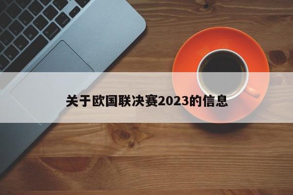 关于欧国联决赛2023的信息