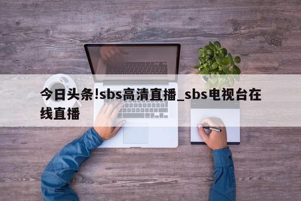 今日头条!sbs高清直播_sbs电视台在线直播