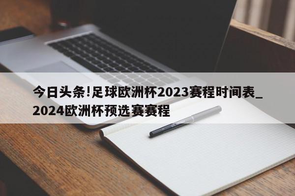 今日头条!足球欧洲杯2023赛程时间表_2024欧洲杯预选赛赛程