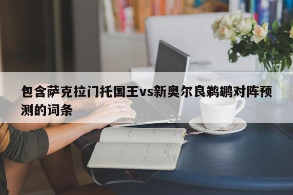 包含萨克拉门托国王vs新奥尔良鹈鹕对阵预测的词条