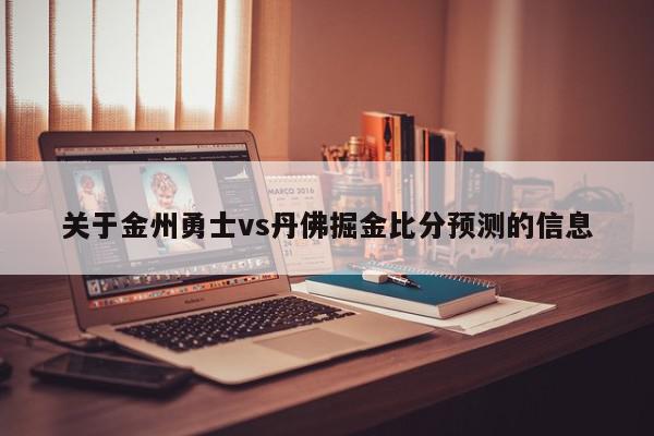 关于金州勇士vs丹佛掘金比分预测的信息