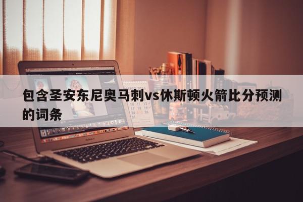 包含圣安东尼奥马刺vs休斯顿火箭比分预测的词条