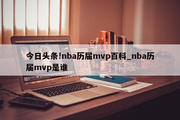 今日头条!nba历届mvp百科_nba历届mvp是谁