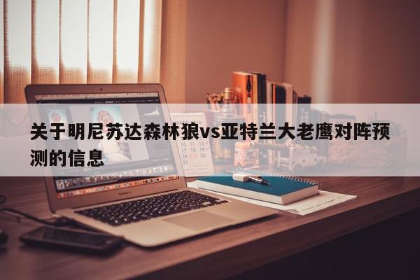 关于明尼苏达森林狼vs亚特兰大老鹰对阵预测的信息