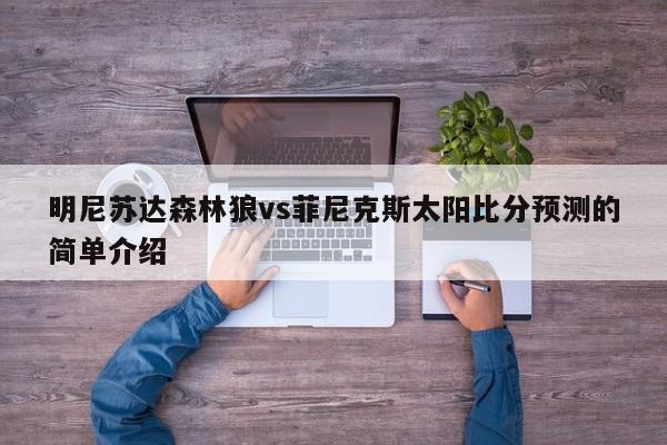 明尼苏达森林狼vs菲尼克斯太阳比分预测的简单介绍